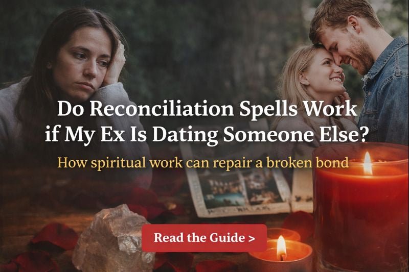 Do Reconciliation Spells Work if My Ex Is Dating Someone Else?