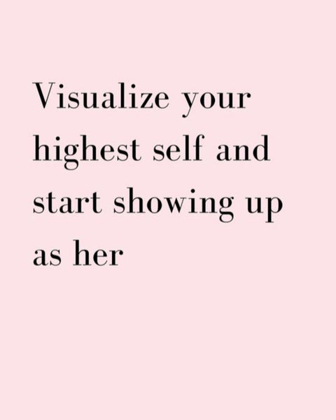 Visualize your highest self and...