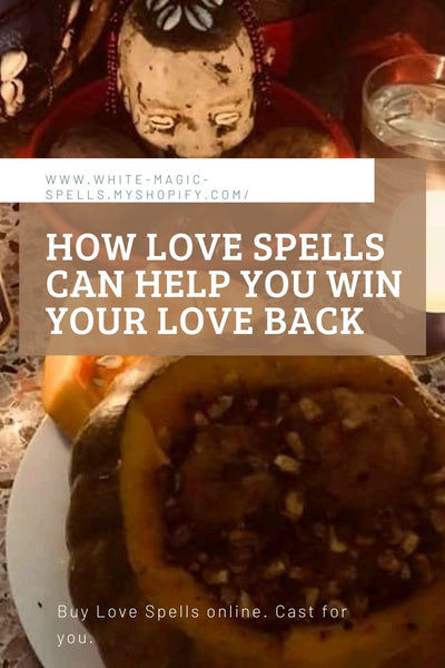 How Love Spells Can Help You Win Your Love Back