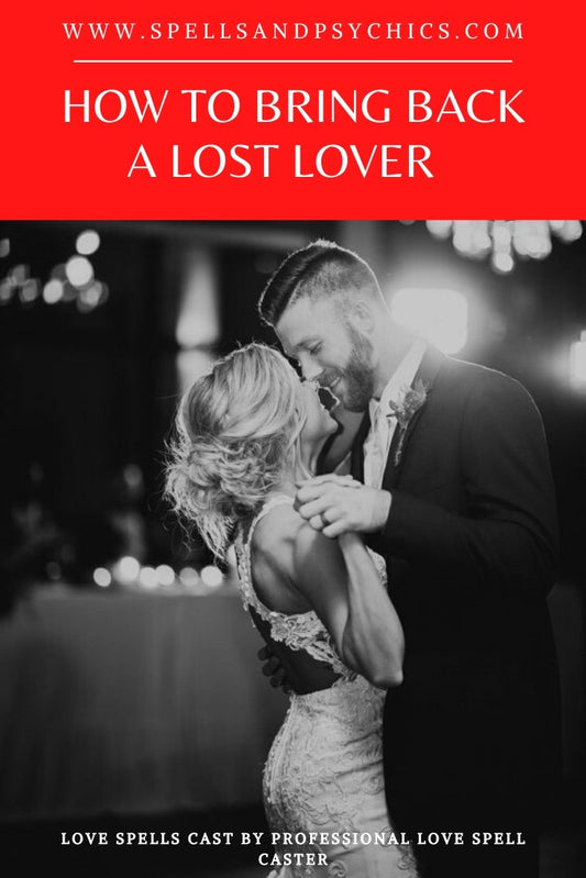 How to Bring Back Lost Lover - Spell cast by Expert Spell Caster - We Love Spells