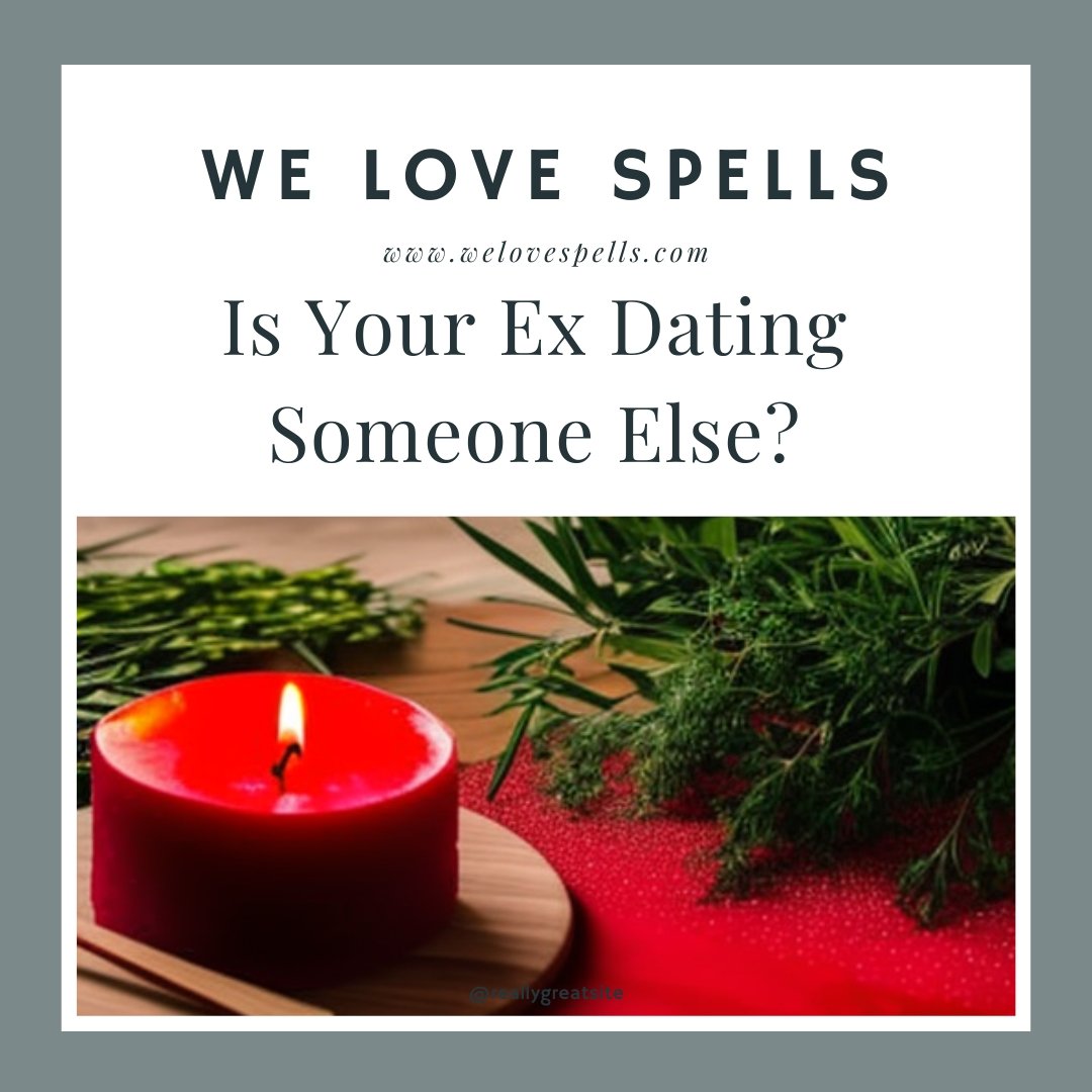 Is Your Ex Dating Someone Else? Get Them Back with This Break Up Spell