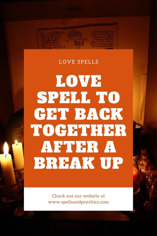 Using A Love Spell to Get Back Together After a Break Up - We Love Spells