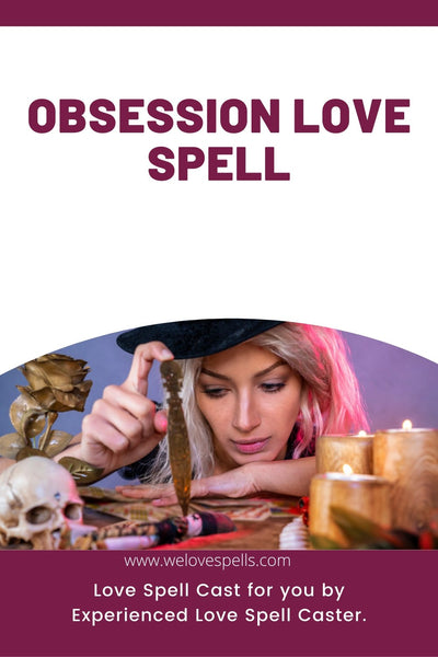 Obsession Love Spells: Make Them Obsessed with You Instantly!