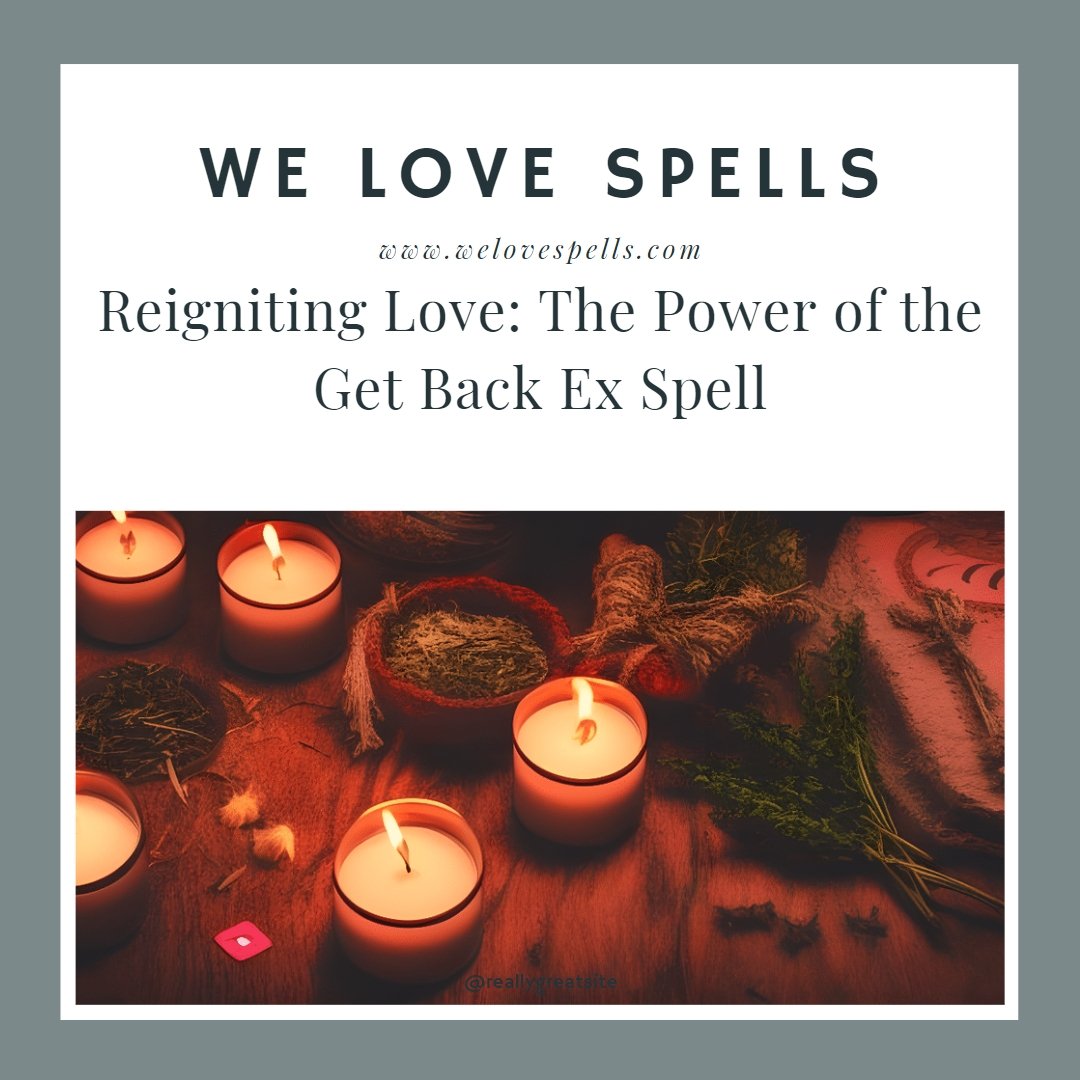 Reigniting Love: The Power of the Get Back Ex Spell - We Love Spells