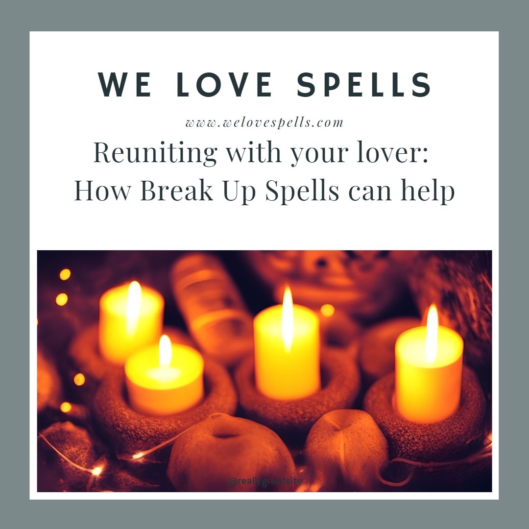 Reuniting with your lover: How Break Up Spells can help - We Love Spells