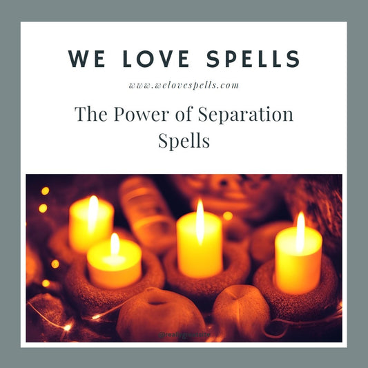 Ending an Unwanted Relationship: The Power of Separation Spells - We Love Spells