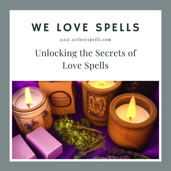 Unlocking the Secrets of Love Spells: What You Need to Know to Find True Love