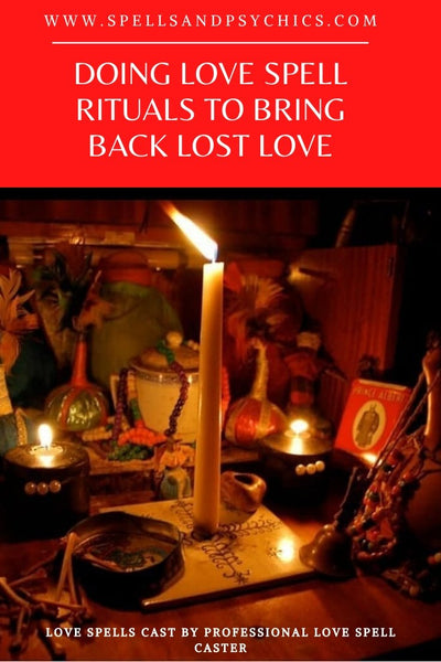 Doing Love Spell Rituals to Bring Back Lost Love