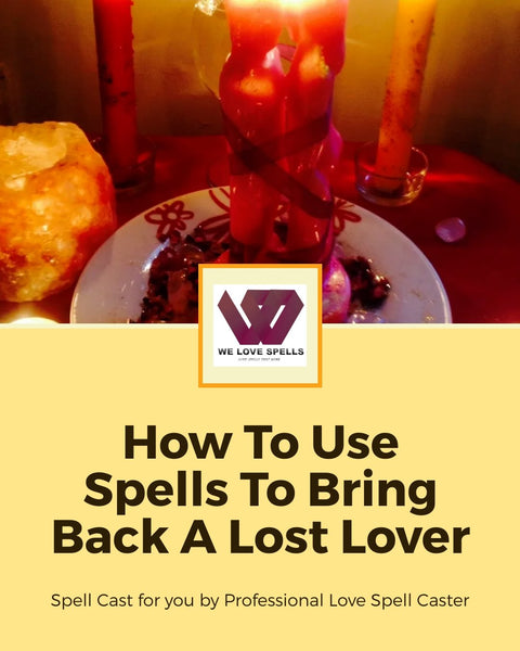 How To Use Spells To Bring Back A Lost Lover