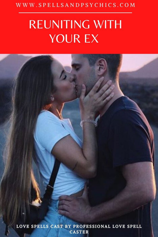 Reuniting With Your Ex - Making a Relationship Work Using Witchcraft Spells - We Love Spells