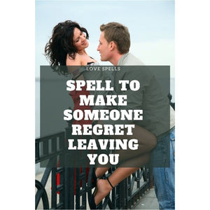 Spell to make someone regret leaving you