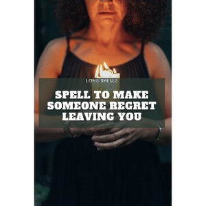 Spell to make someone regret leaving you